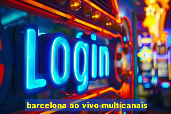 barcelona ao vivo multicanais